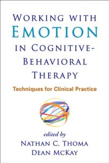 Working with Emotion in Cognitive-Behavioral Therapy : Techniques for Clinical Practice