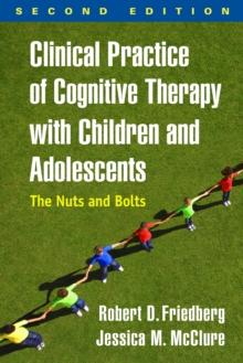 Clinical Practice of Cognitive Therapy with Children and Adolescents : The Nuts and Bolts