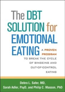 The DBT Solution for Emotional Eating : A Proven Program to Break the Cycle of Bingeing and Out-of-Control Eating