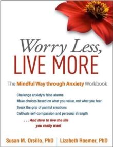 Worry Less, Live More : The Mindful Way through Anxiety Workbook