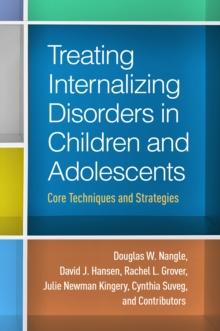 Treating Internalizing Disorders in Children and Adolescents : Core Techniques and Strategies