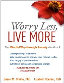 Worry Less, Live More : The Mindful Way through Anxiety Workbook