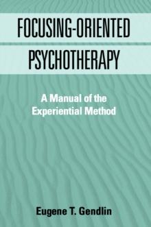 Focusing-Oriented Psychotherapy : A Manual of the Experiential Method