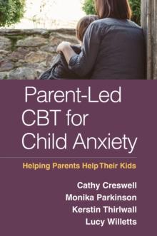 Parent-Led CBT for Child Anxiety : Helping Parents Help Their Kids