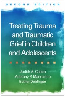 Treating Trauma and Traumatic Grief in Children and Adolescents, Second Edition