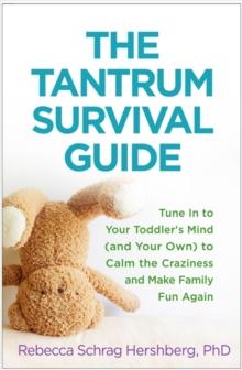 The Tantrum Survival Guide : Tune In to Your Toddler's Mind (and Your Own) to Calm the Craziness and Make Family Fun Again