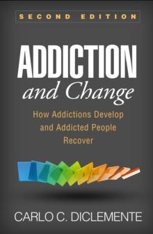 Addiction and Change : How Addictions Develop and Addicted People Recover