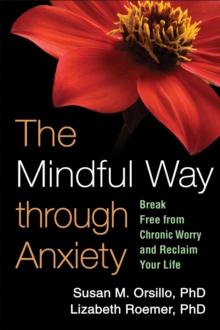 The Mindful Way through Anxiety : Break Free from Chronic Worry and Reclaim Your Life