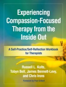 Experiencing Compassion-Focused Therapy from the Inside Out : A Self-Practice/Self-Reflection Workbook for Therapists