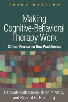 Making Cognitive-Behavioral Therapy Work, Third Edition : Clinical Process for New Practitioners