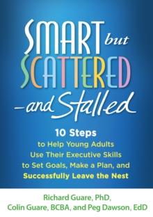 Smart but Scattered--and Stalled : 10 Steps to Help Young Adults Use Their Executive Skills to Set Goals, Make a Plan, and Successfully Leave the Nest