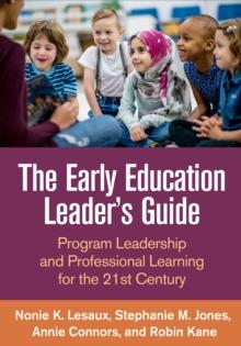 The Early Education Leader's Guide : Program Leadership and Professional Learning for the 21st Century