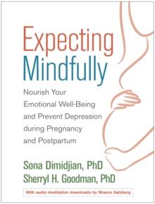 Expecting Mindfully : Nourish Your Emotional Well-Being and Prevent Depression during Pregnancy and Postpartum