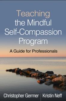 Teaching the Mindful Self-Compassion Program : A Guide for Professionals