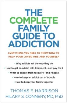 The Complete Family Guide to Addiction : Everything You Need to Know Now to Help Your Loved One and Yourself