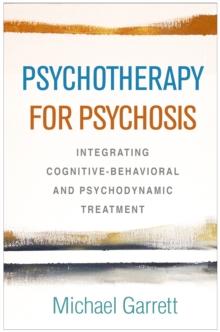 Psychotherapy for Psychosis : Integrating Cognitive-Behavioral and Psychodynamic Treatment