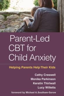 Parent-Led CBT for Child Anxiety : Helping Parents Help Their Kids