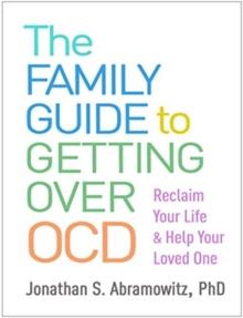 The Family Guide to Getting Over OCD : Reclaim Your Life and Help Your Loved One