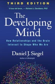 The Developing Mind, Third Edition : How Relationships and the Brain Interact to Shape Who We Are