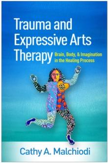 Trauma and Expressive Arts Therapy : Brain, Body, and Imagination in the Healing Process