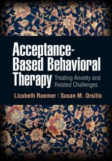 Acceptance-Based Behavioral Therapy : Treating Anxiety and Related Challenges