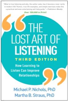 The Lost Art of Listening : How Learning to Listen Can Improve Relationships