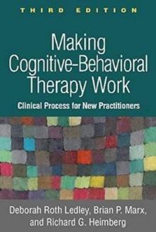 Making Cognitive-Behavioral Therapy Work, Third Edition : Clinical Process for New Practitioners