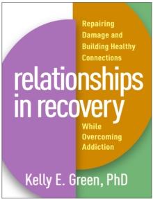 Relationships in Recovery : Repairing Damage and Building Healthy Connections While Overcoming Addiction