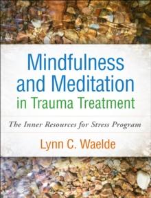 Mindfulness and Meditation in Trauma Treatment : The Inner Resources for Stress Program