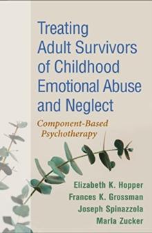 Treating Adult Survivors of Childhood Emotional Abuse and Neglect, Fourth Edition : Component-Based Psychotherapy