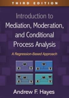 Introduction to Mediation, Moderation, and Conditional Process Analysis, Third Edition : A Regression-Based Approach