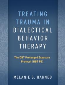 Treating Trauma in Dialectical Behavior Therapy : The DBT Prolonged Exposure Protocol (DBT PE)