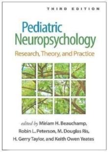 Pediatric Neuropsychology, Third Edition : Research, Theory, and Practice