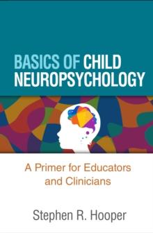 Basics of Child Neuropsychology : A Primer for Educators and Clinicians