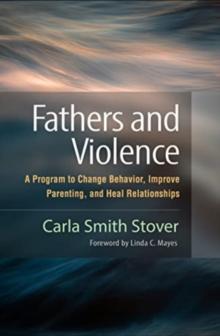 Fathers and Violence : A Program to Change Behavior, Improve Parenting, and Heal Relationships