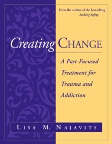 Creating Change : A Past-Focused Treatment for Trauma and Addiction