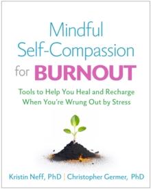 Mindful Self-Compassion for Burnout : Tools to Help You Heal and Recharge When You're Wrung Out by Stress