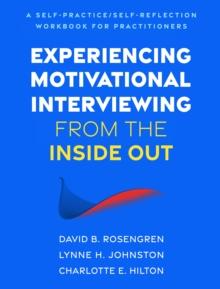 Experiencing Motivational Interviewing from the Inside Out : A Self-Practice/Self-Reflection Workbook for Practitioners