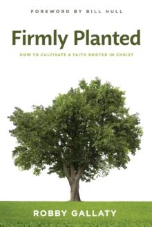 Firmly Planted : How to Cultivate a Faith Rooted in Christ