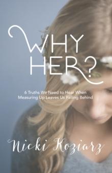 Why Her? : 6 Truths We Need to Hear When Measuring Up Leaves Us Falling Behind