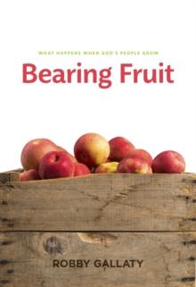 Bearing Fruit : What Happens When God's People Grow