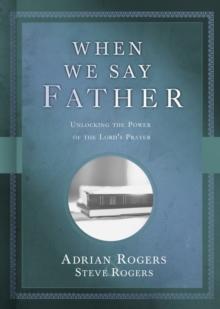 When We Say Father : Unlocking the Power of the Lord's Prayer