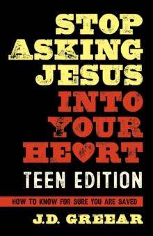 Stop Asking Jesus Into Your Heart: The Teen Edition