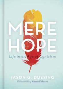 Mere Hope : Life in an Age of Cynicism