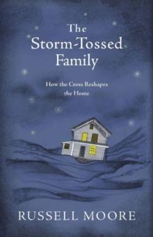 The Storm-Tossed Family : How the Cross Reshapes the Home