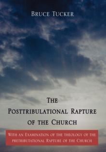 The Posttribulational Rapture of the Church : With an Examination of the Theology of the Pretributational Rapture of the Church