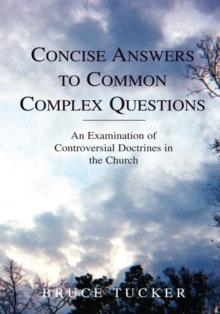 Concise Answers to Common Complex Questions : An Examination of Controversial Doctrines in the Church