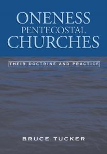 Oneness Pentecostal Churches : Their Doctrine and Practice