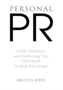 Personal Pr : Public Relations and Marketing Tips That Work to Your Advantage