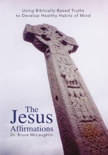 The Jesus Affirmations : Using Biblically-Based Truths to Develop Healthy Habits of Mind